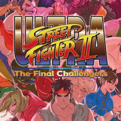 Ultra Street Fighter II: The Final Challengers -  A Timeless Fighting Game Franchise Revitalized for the Nintendo Switch! 